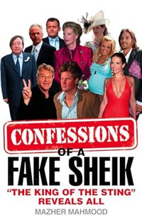 Confessions of a Fake Sheik: The King of the Sting Reveals All By Mazher Mahmood