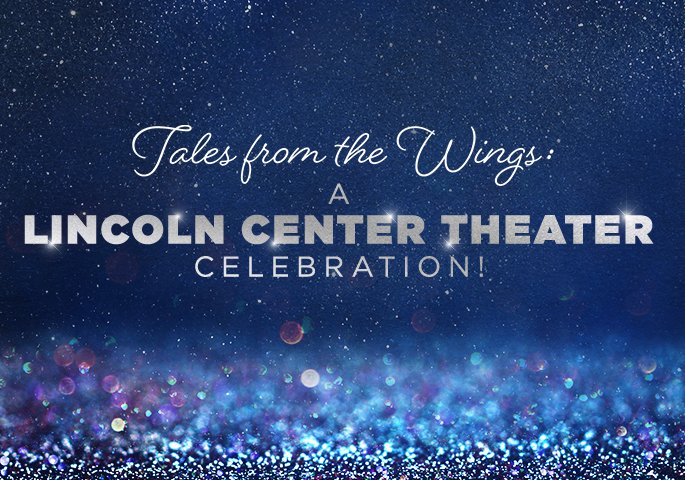 Tales from the Wings: A Lincoln Center Theater Celebration!
